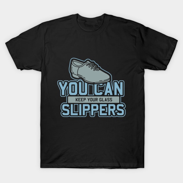 Tap Dance " You Can Keep Your Glass Slippers " T-Shirt by Design Seventytwo